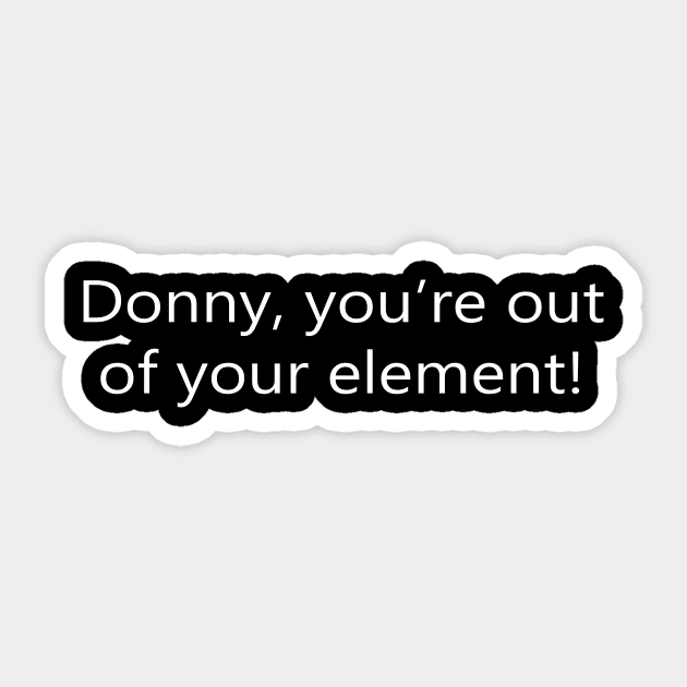 Donny, You're Out Your Element Sticker by MelissaJBarrett